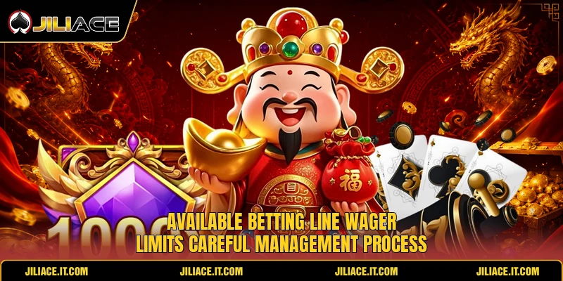 Available betting line wager limits careful management process Available betting line wager limits careful management process