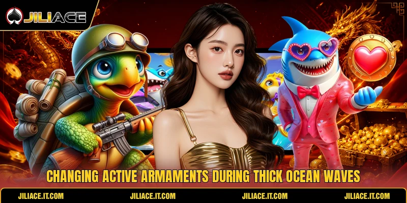 Changing active armaments during thick ocean waves Changing active armaments during thick ocean waves