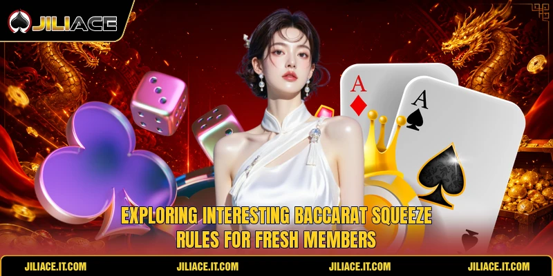 Exploring interesting baccarat squeeze rules for fresh members Exploring interesting baccarat squeeze rules for fresh members
