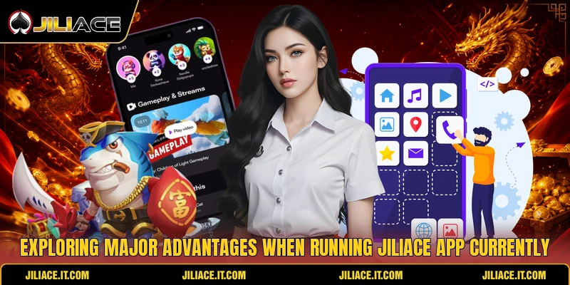 Exploring major advantages when running JiliAce app currently
