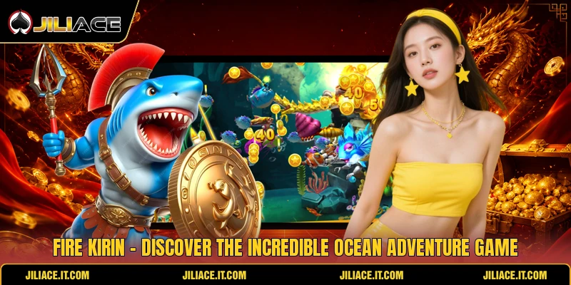 Fire Kirin - Discover The Incredible Ocean Adventure Game