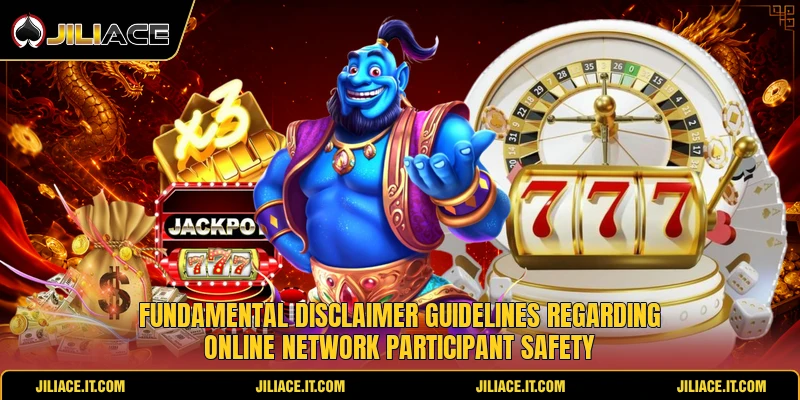 Fundamental disclaimer guidelines regarding online network participant safety Fundamental disclaimer guidelines regarding online network participant safety
