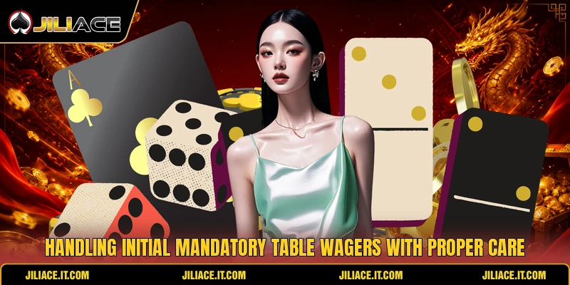 Handling initial mandatory table wagers with proper care