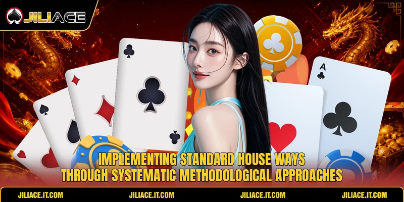 Implementing standard house ways through systematic methodological approaches Implementing standard house ways through systematic methodological approaches
