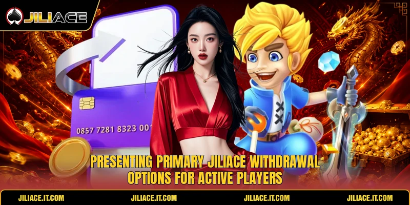 Presenting primary JiliAce withdrawal options for active players Presenting primary JiliAce withdrawal options for active players
