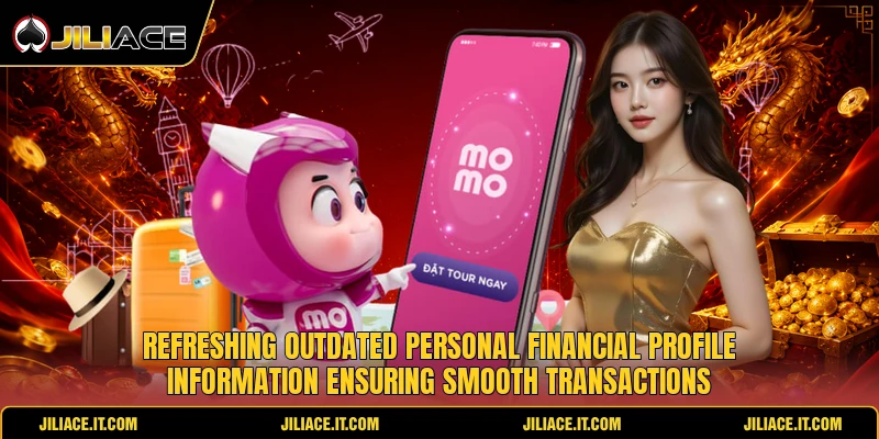 Refreshing outdated personal financial profile information ensuring smooth transactions