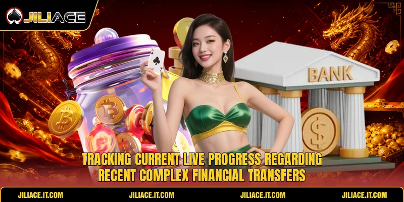 Tracking current live progress regarding recent complex financial transfers