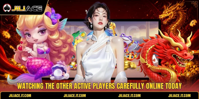 Watching the other active players carefully online today Watching the other active players carefully online today